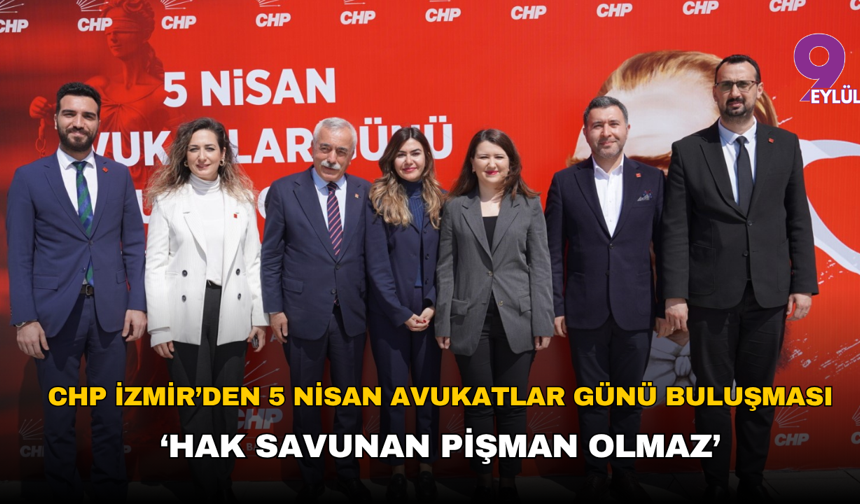 CHP İzmir’den 5 Nisan Avukatlar Günü Buluşması: Hak savunan pişman olmaz