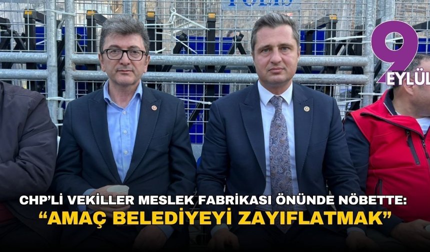 CHP’li vekiller Meslek Fabrikası önünde nöbette: “Amaç belediyeyi zayıflatmak”