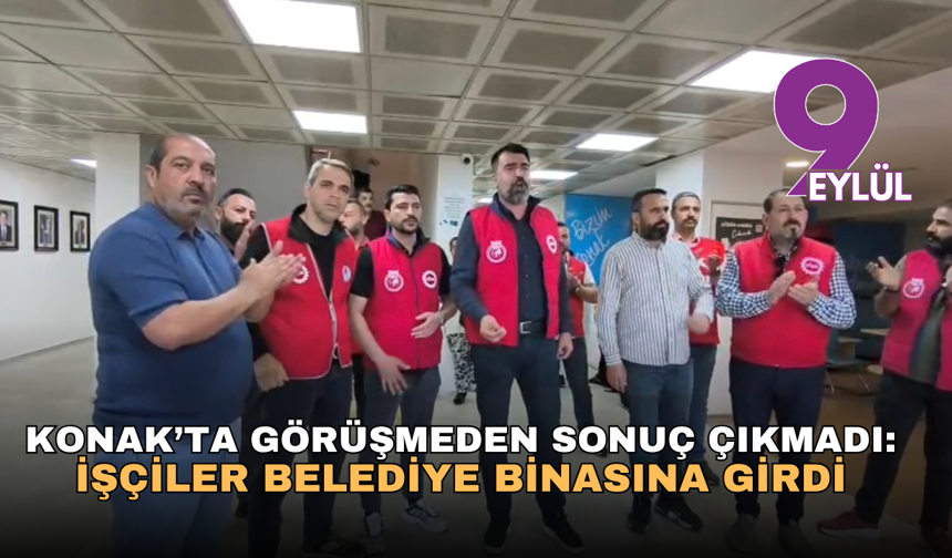 Konak’ta görüşmeden sonuç çıkmadı: İşçiler belediye binasına girdi