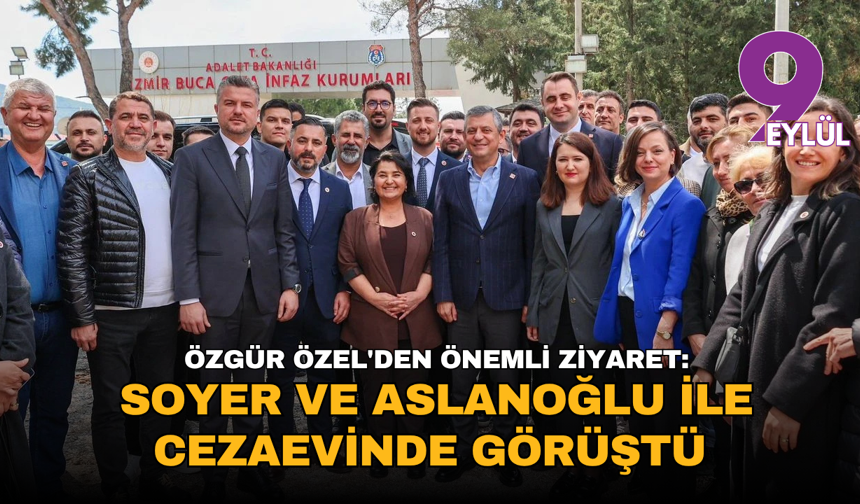 CHP Lideri Özgür Özel'den İzmir’de önemli ziyaret: Soyer ve Aslanoğlu ile cezaevinde görüştü