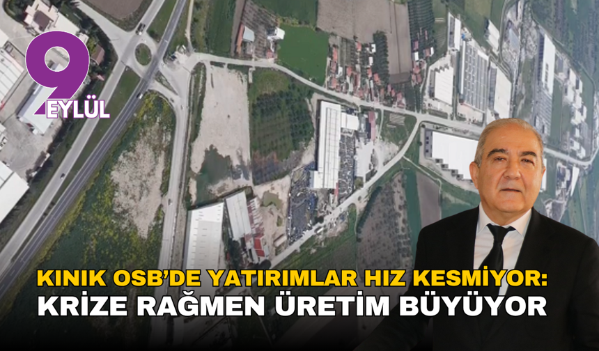 Kınık OSB’de yatırımlar hız kesmiyor: Krize rağmen üretim büyüyor