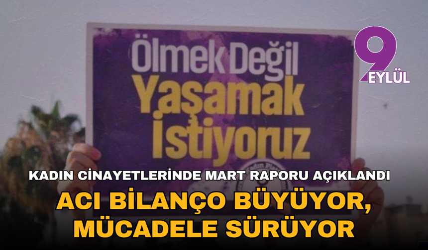 Kadın cinayetlerinde Mart ayı raporu açıklandı: Acı bilanço büyüyor, mücadele sürüyor