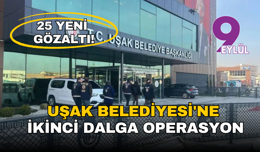 Uşak belediyesine ikinci dalga: Rüşvet soruşturmasında 25 yeni gözaltı