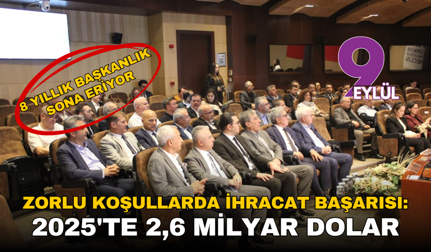 Zorlu koşullarda ihracat başarısı: 2025'te 2,6 milyar dolar