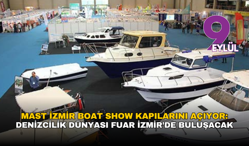 MAST İzmir Boat Show kapılarını açıyor: Denizcilik dünyası Fuar İzmir’de buluşacak