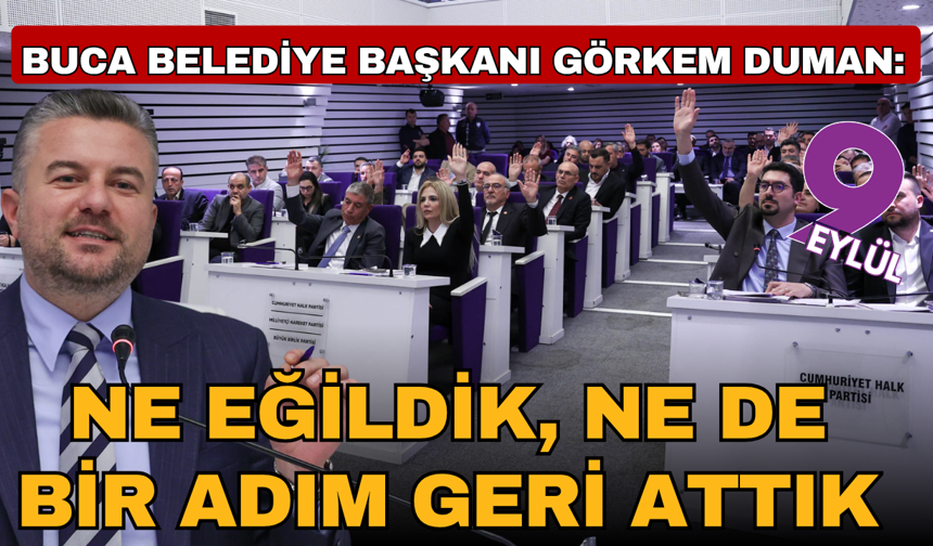 Buca Belediye Başkanı Görkem Duman:  Ne eğildik, ne de bir adım geri attık