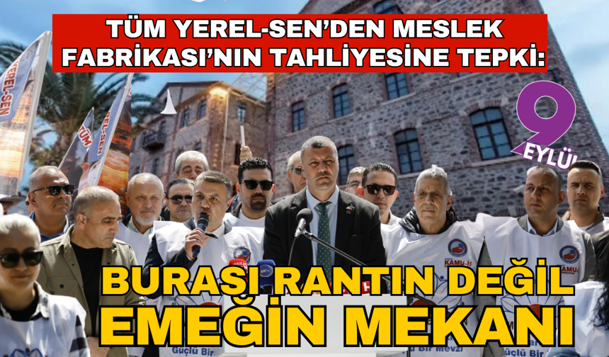 Tüm Yerel-Sen’den Meslek Fabrikası’nın tahliyesine tepki: Burası rantın değil, emeğin mekanı