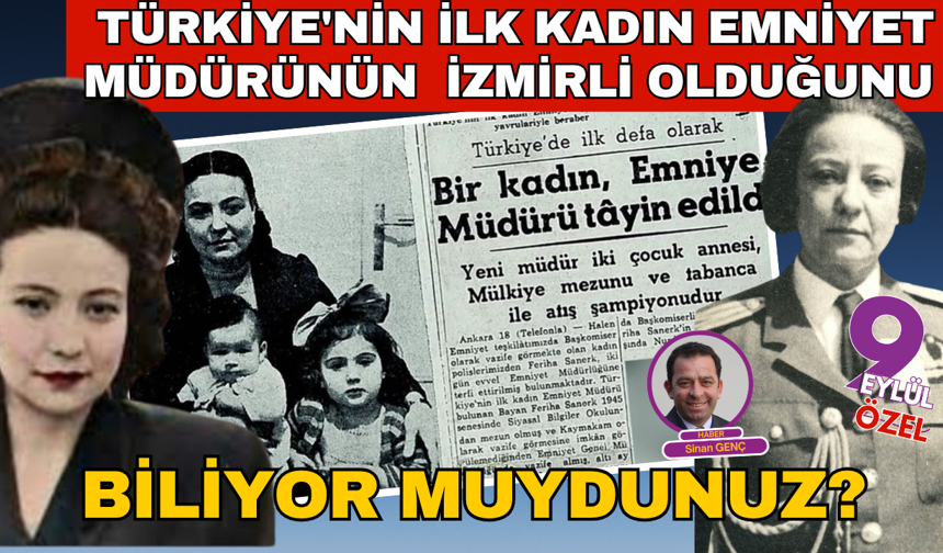 Türkiye'nin ilk kadın Emniyet Müdürü Şerife Feriha Sanerk'in İzmirli olduğunu biliyor muydunuz?
