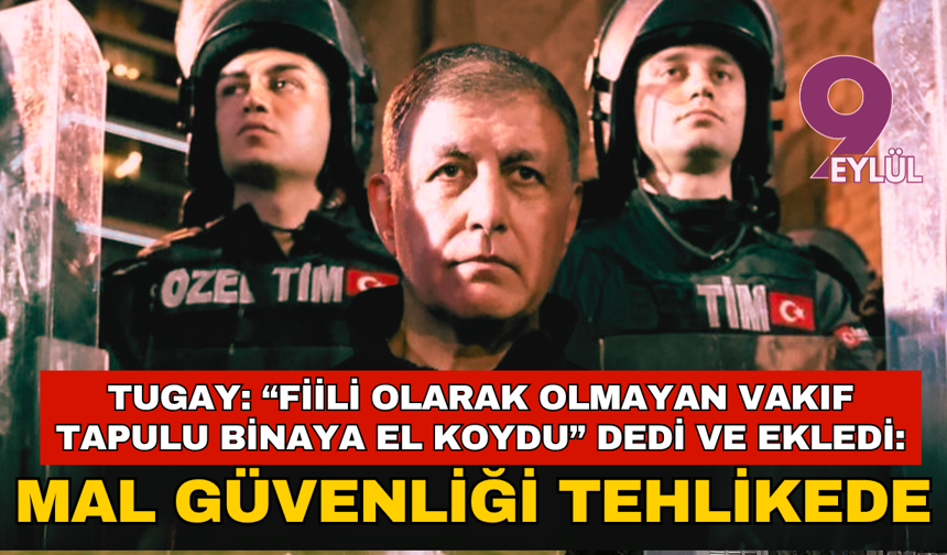 Tugay: Olmayan vakıf tapulu binamıza el koydu