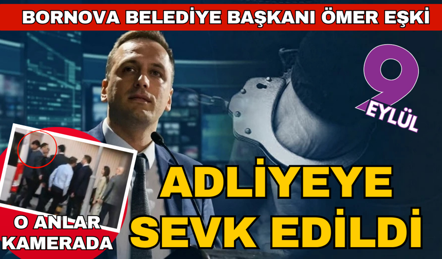 Bornova Belediye Başkanı Eşki adliyeye sevk edildi!