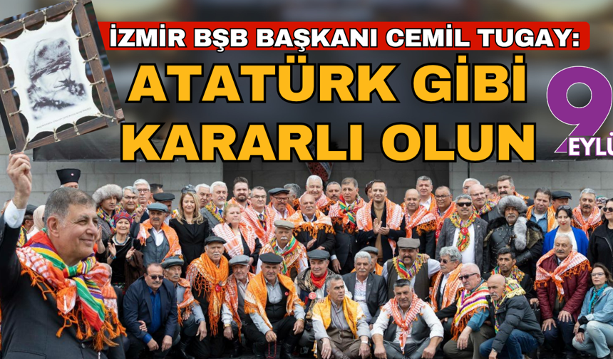 Başkan Tugay: Mustafa Kemal gibi kararlı olun