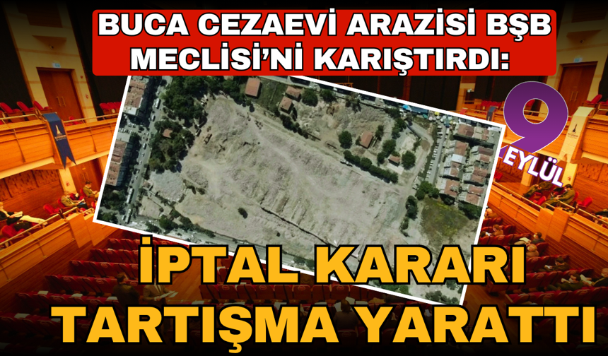 Buca Cezaevi arazisi meclisi karıştırdı: İptal kararı tartışma yarattı