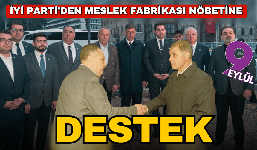 İYİ Parti'den Meslek Fabrikası nöbetine destek
