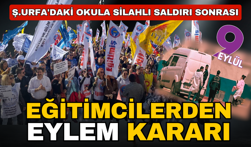 Şanlıurfa'da okula silahlı saldırı: Eğitim sendikalarından eylem kararı