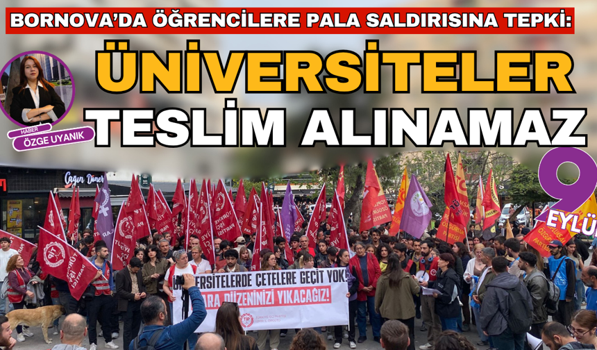 Bornova’da öğrencilere pala saldırısına tepki: “Üniversiteler teslim alınamaz”