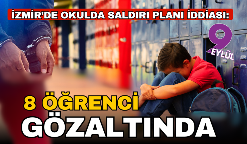 Torbalı’da okulda saldırı planı iddiası: 8 öğrenci gözaltında