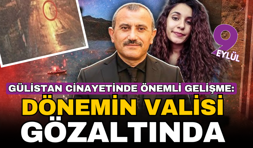 Gülistan cinayetinde son dakika; Dönemin valisi gözaltında