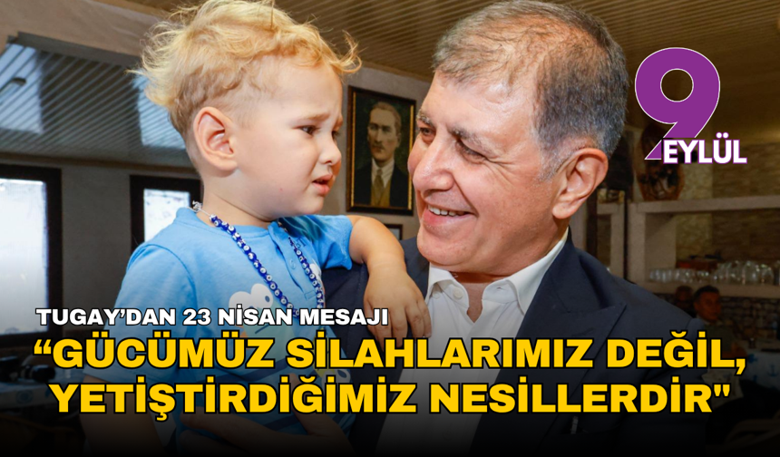 Tugay'dan 23 Nisan mesajı: "En büyük gücümüz silahlarımız değil, yetiştirdiğimiz nesillerdir"