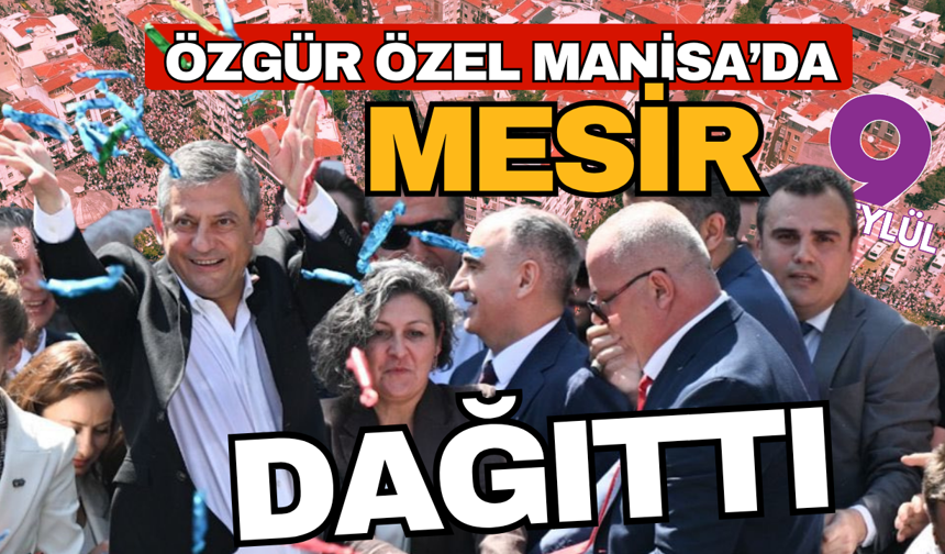 Özgür Özel, Manisa'da Mesir dağıttı