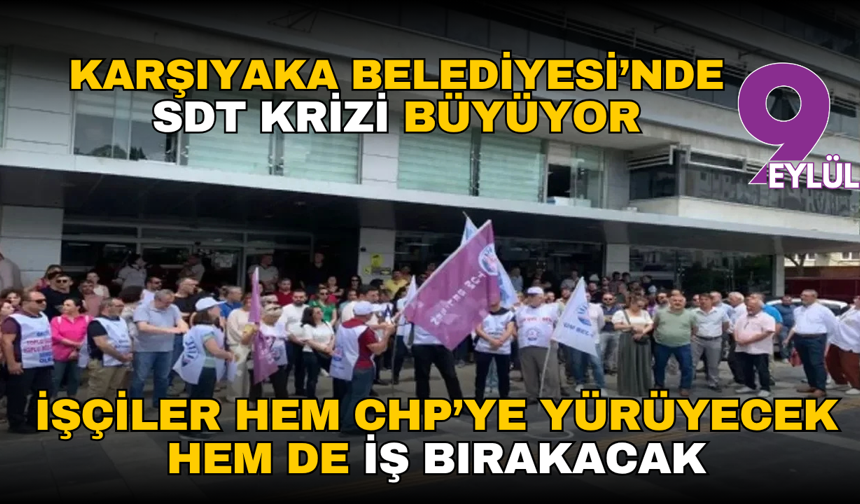 Karşıyaka Belediyesi’nde SDT krizi büyüyor: İşçiler hem CHP’ye yürüyecek hem de iş bırakacak