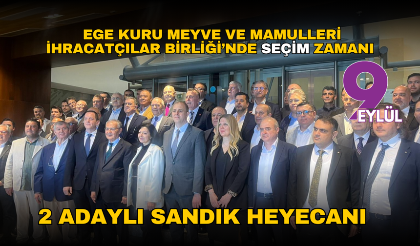 Ege Kuru Meyve ve Mamulleri İhracatçılar Birliği’nde seçim zamanı:  2 adaylı sandık heyecanı
