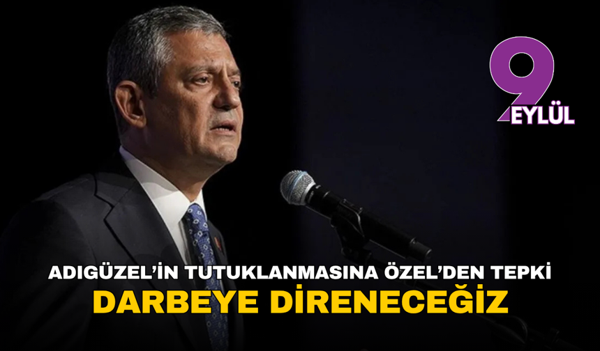 Adıgüzel’in tutuklanmasına Özel’den tepki: Darbeye direneceğiz