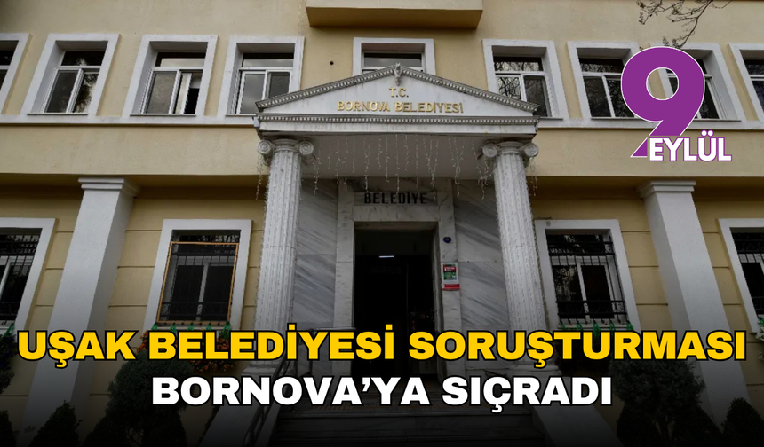 Uşak Belediyesi soruşturması Bornova’ya sıçradı