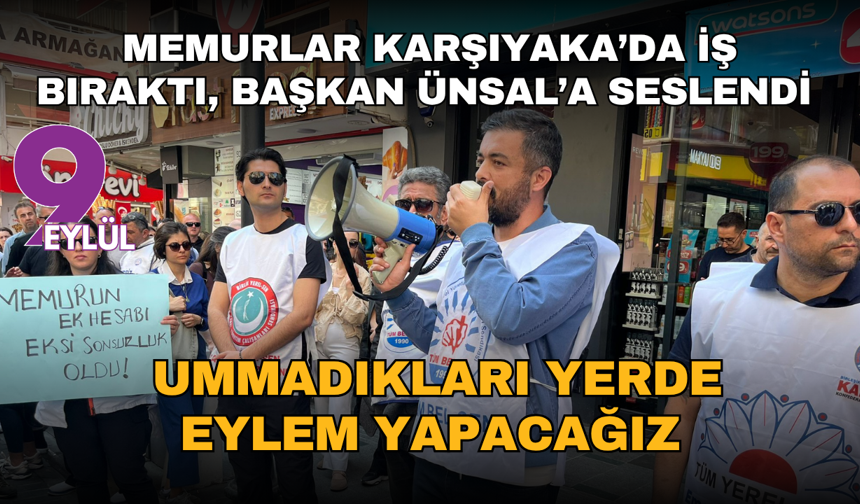 Memurlar Karşıyaka’da iş bıraktı, Başkan Ünsal’a seslendi: Ummadıkları yerde eylem yapacağız