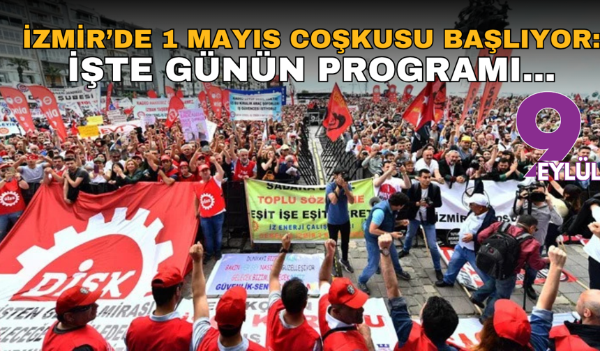 İzmir’de 1 Mayıs coşkusu başlıyor: İşte günün programı…