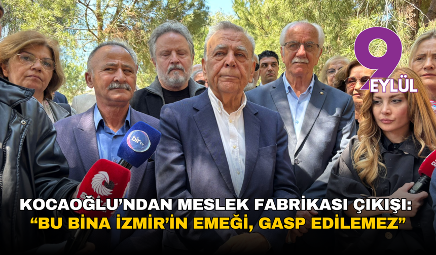 Aziz Kocaoğlu’ndan Meslek Fabrikası çıkışı: “Bu bina İzmir’in emeği, gasp edilemez”