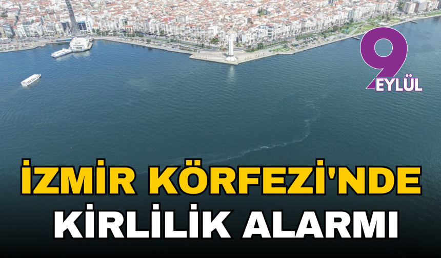 İzmir Körfezi'nde kirlilik alarmı: Dokuzuncu kez dış kaynak tespit edildi