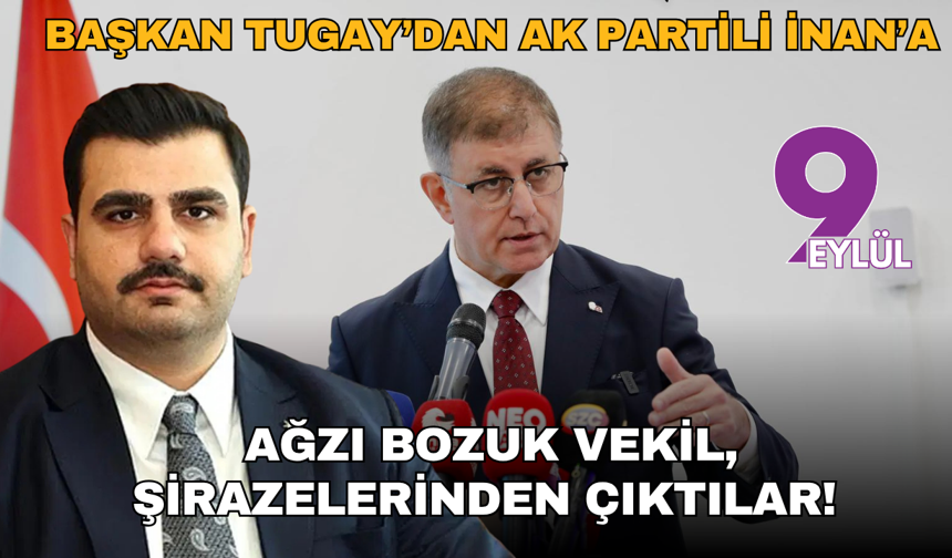 Başkan Tugay’dan AK Partili İnan’a: Ağzı bozuk vekil, şirazelerinden çıktılar!