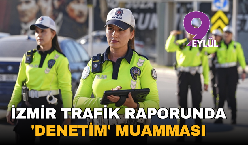 İzmir trafik raporunda 'denetim' muamması: Veriler yine yer almadı