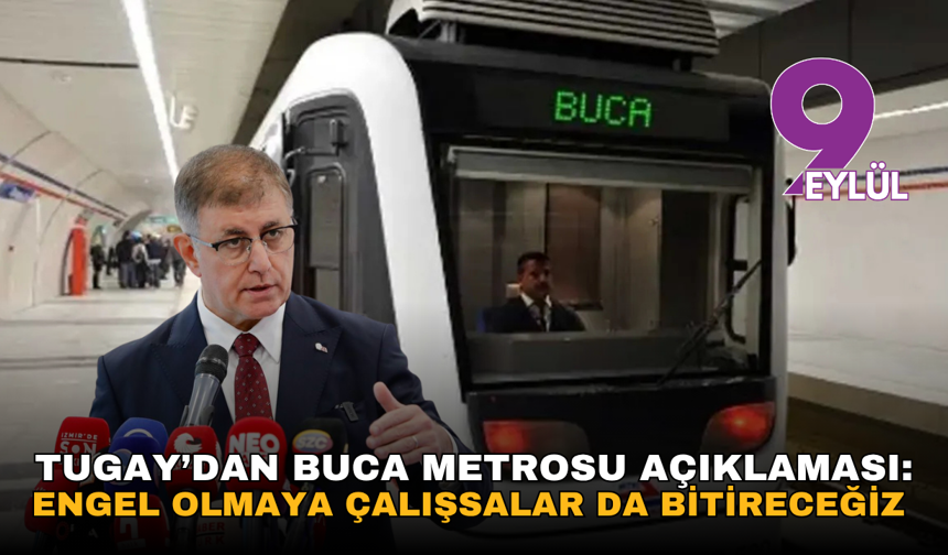 Tugay’dan Buca Metrosu açıklaması: Engel olmaya çalışsalar da bitireceğiz