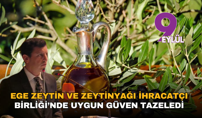 Ege Zeytin ve Zeytinyağı İhracatçı Birliği’nde Uygun güven tazeledi