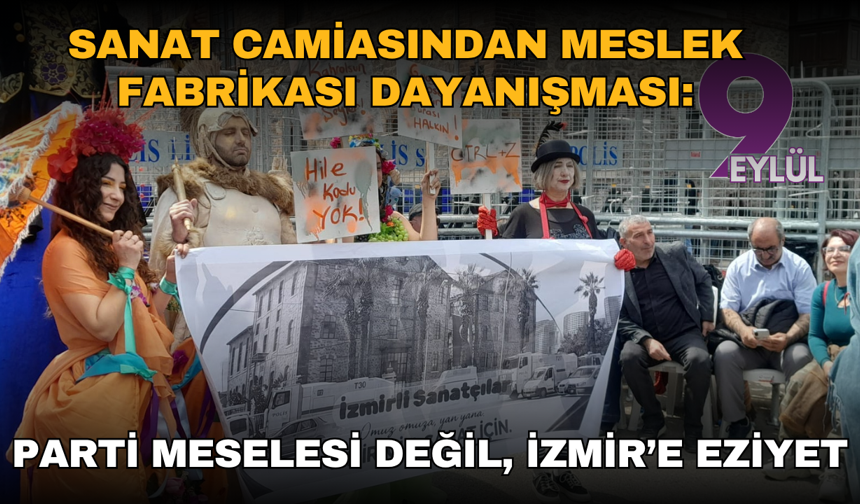 Sanat camiasından Meslek Fabrikası dayanışması: Parti meselesi değil, İzmir’e eziyet