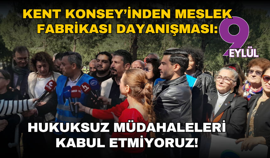 Kent Konsey’inden Meslek Fabrikası dayanışması: Hukuksuz müdahaleleri kabul etmiyoruz!