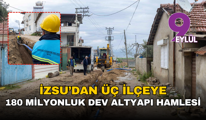 İzmir’de 180 milyonluk dev yatırım: Üç ilçede su hatları baştan kuruluyor