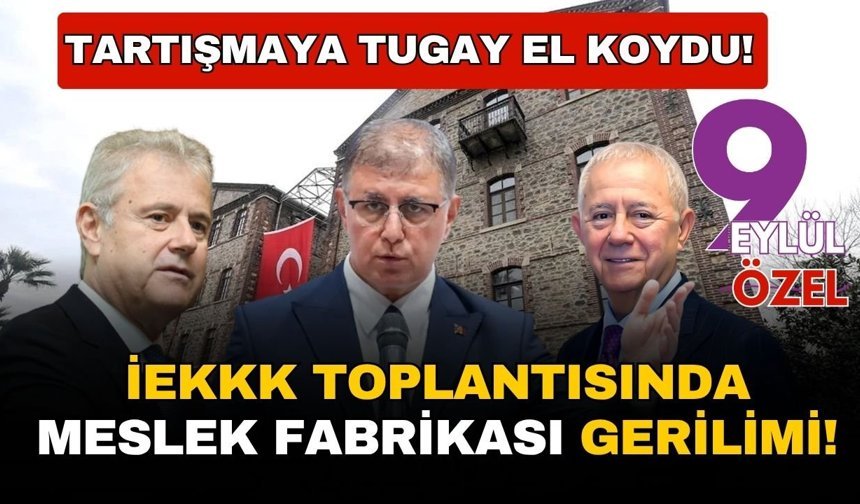 İEKKK toplantısında Meslek Fabrikası gerilimi! Tartışmaya Tugay el koydu!