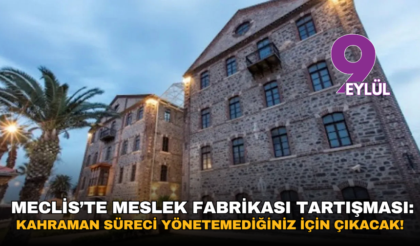 Meclis’te Meslek Fabrikası tartışması: Kahraman süreci yönetemediğiniz için çıkacak!