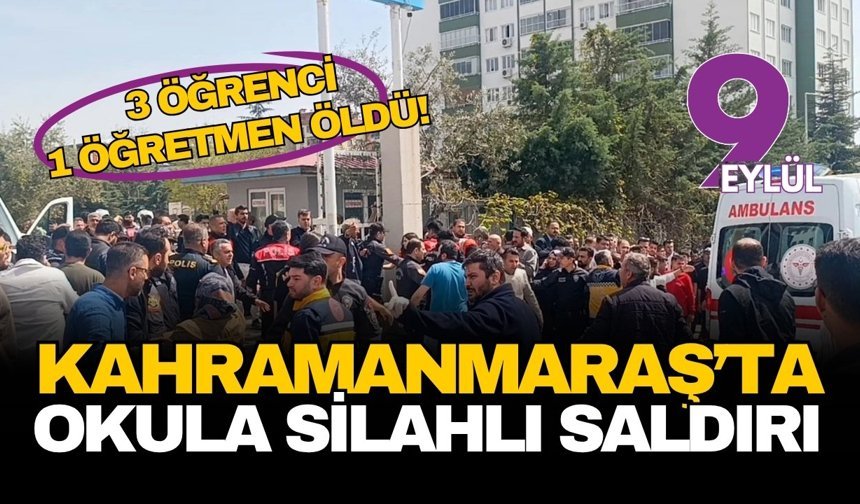 Kahramanmaraş’ta okulda dehşet: 3 öğrenci 1 öğretmen yaşamını yitirdi!