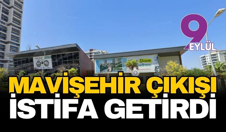 Mavişehir çıkışı istifa getirdi