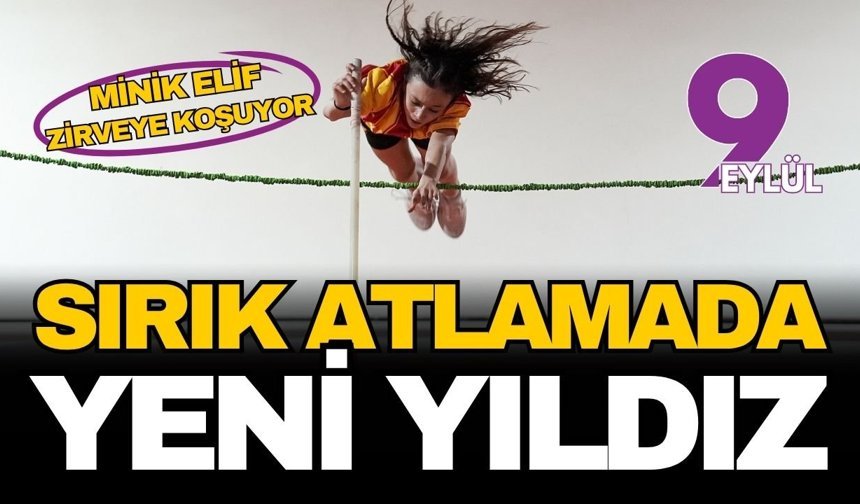 Sırıkla atlamada yeni yıldız: Minik Elif zirveye koşuyor