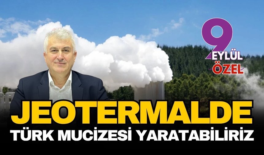 Jeotermalde Türk mucizesi yaratabiliriz
