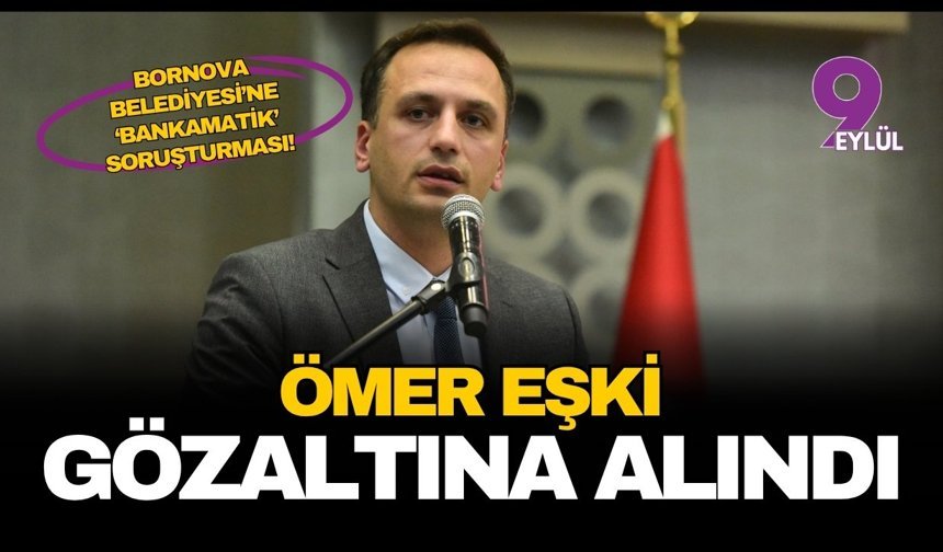 Bornova Belediyesi'ne 'bankamatik memuru' soruşturması: Ömer Eşki gözaltına alındı!