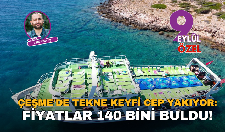 Çeşme’de tekne keyfi cep yakıyor: Fiyatlar 140 bini buldu!