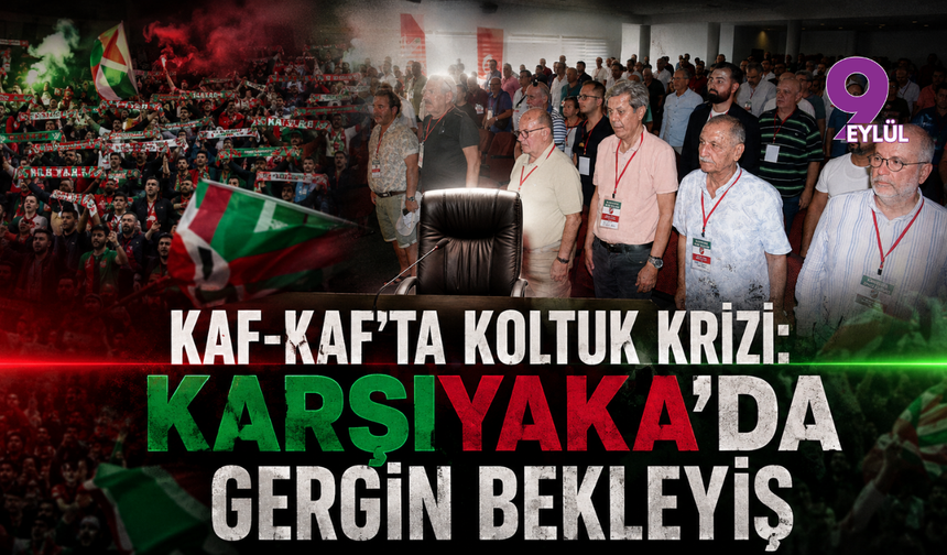 Kaf-Kaf'ta Koltuk Krizi: Karşıyaka'da Gergin Bekleyiş