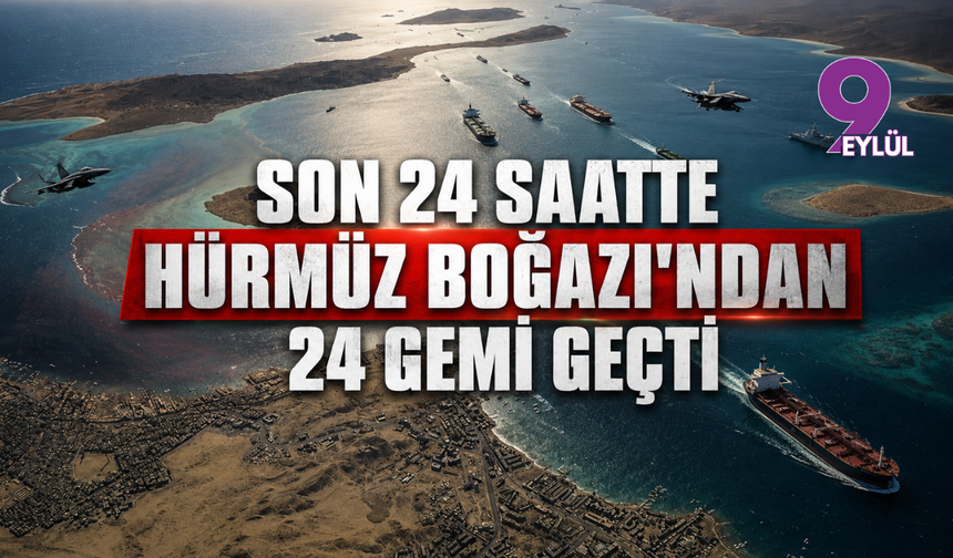 Son 24 saatte Hürmüz Boğazı'ndan 24 gemi geçti