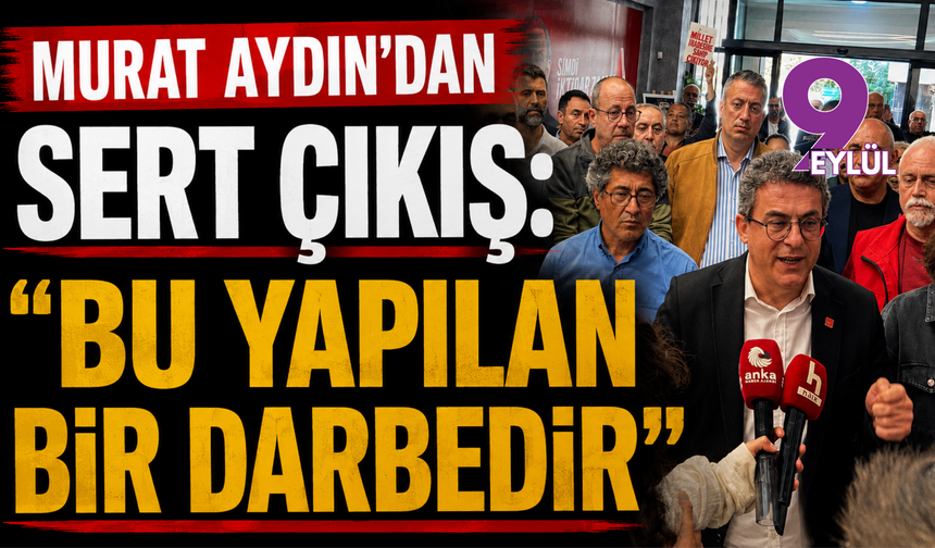 Murat Aydın: 'Bu Yapılan Bir Darbedir'