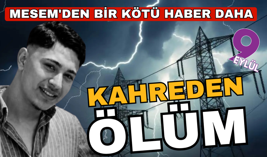 MESEM'de bir ölüm daha: Mahir, elektrik akımına kapıldı